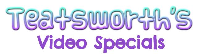 Mrs. Teatsworth's Video Specials